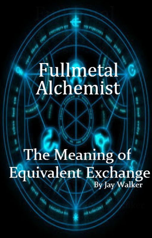 Fullmetal Alchemist - The Meaning of Equivalent Exchange by BlueJayWalker10