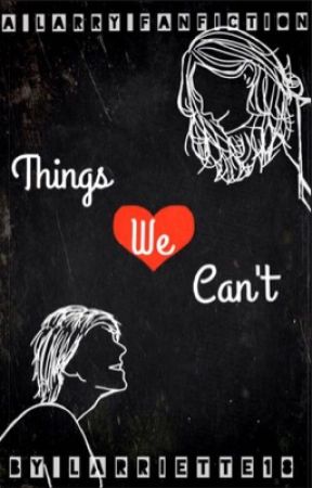 Things We Can't - A Larry Stylinson Fanfiction di Larriette18