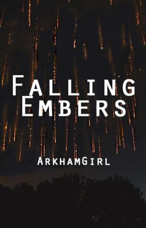 Falling Embers (Sequel to Burning Bright) by ArkhamGirl