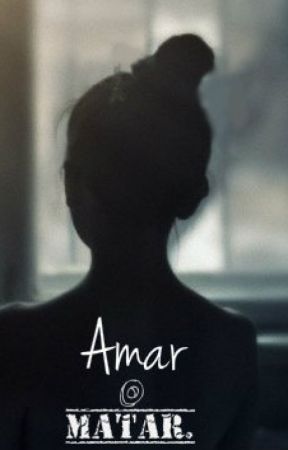 Amar o Matar. بقلم Maguiii15