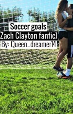 Soccer Goals (A Zach Clayton fanfic) by Queen_dreamer14