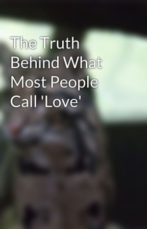 The Truth Behind What Most People Call 'Love' by CatInTheIvy