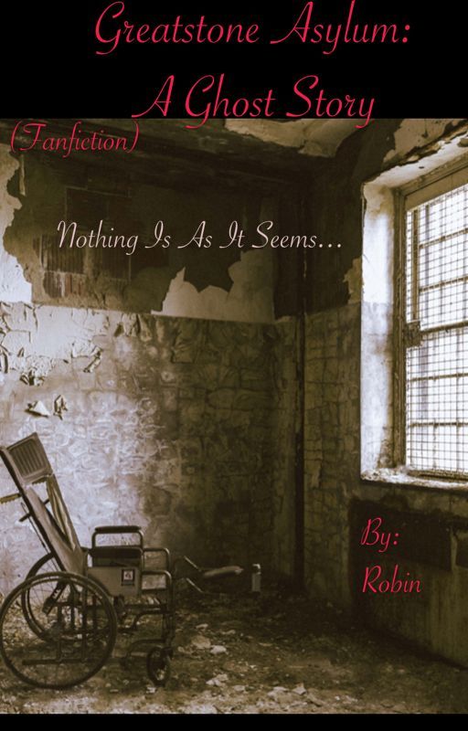 Greatstone Asylum: A Ghost Story (Fanfiction) by RobinFlewAway