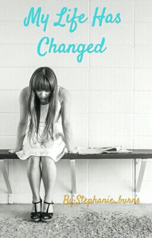 My Life Has Changed by Stephburns44
