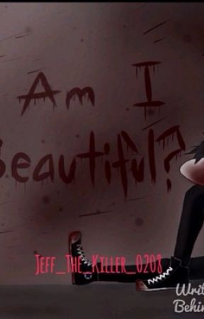 Am I Beautiful? (Jeff The Killer story ) by __Taehyungg__