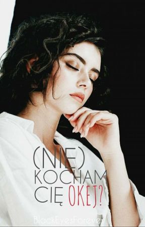 (Nie) Kocham Cię. Okej? by BlackEyesForever