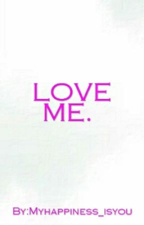 LOVE ME. by Myhappiness_isyou