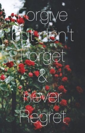 Forgive but don't Forget and never Regret by RefinedDream