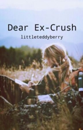 Dear Ex-Crush by Littleteddyberry