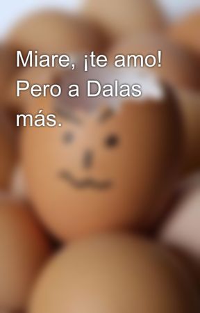 Miare, ¡te amo! Pero a Dalas más. od Miare_Fanfics