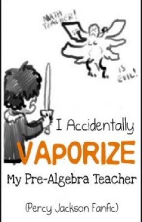 I Accidentally Vaporize My Pre-Algebra Teacher بقلم beccaz