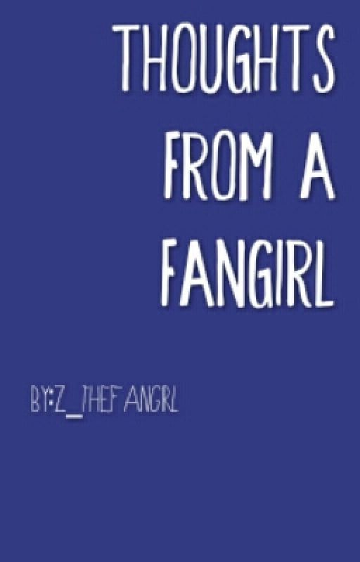 Thoughts from a Fangirl by Z_TheFangirl