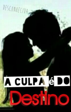 FOI TUDO CULPA DO DESTINO ! by Deesconhecida02