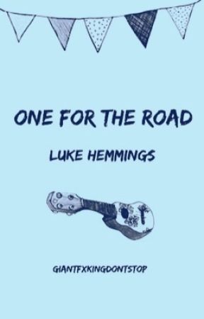 One For The Road (A Luke Hemmings Fanfiction) by GiantFxckingDontStop