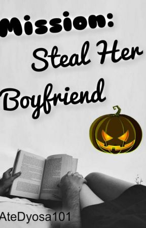 Mission: Steal her Boyfriend (Soon) بقلم AteDyosa101