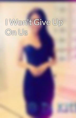 I Won't Give Up On Us بقلم atDjKitkat