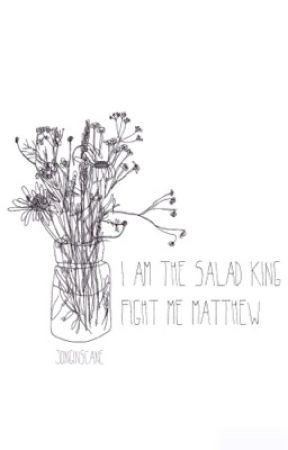 I am the salad King fight me Matthew by jonginscane