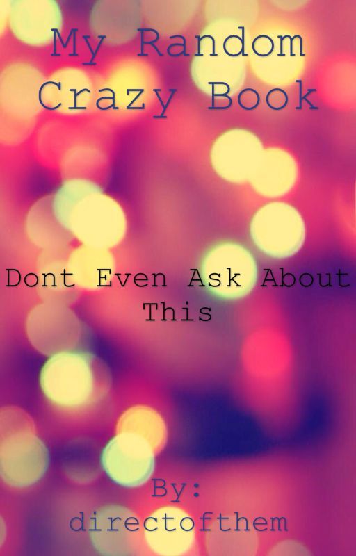 My random crazy book by directofthem