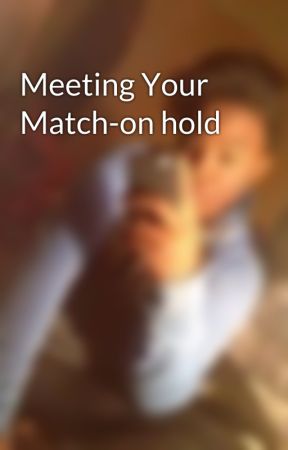 Meeting Your Match-on hold by writer_visionary