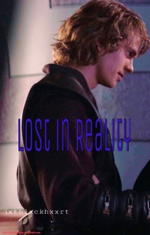 Lost in Reality (Anakin Skywalker) by jxtblxckhxxrt