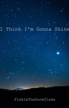I Think I'm Gonna Shine by FlakieTheSnowflake