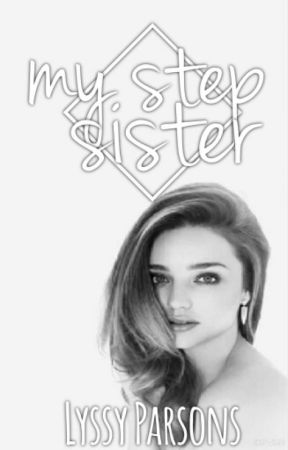 My Step Sister. by Lyss_Parsons
