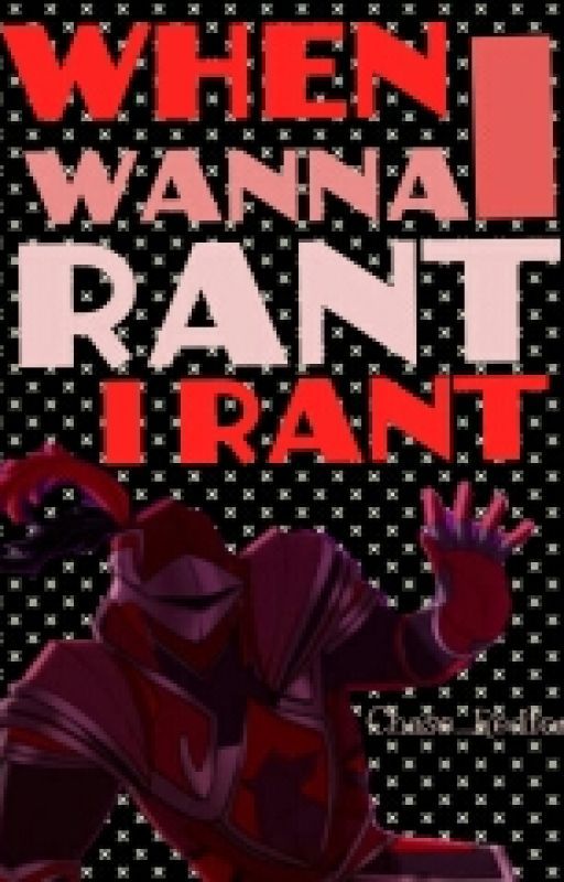 When I Wanna Rant I Rant! by Chase_Redford