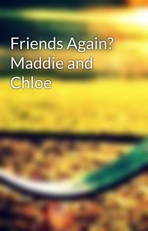 Friends Again? Maddie and Chloe de hvmmmhfa