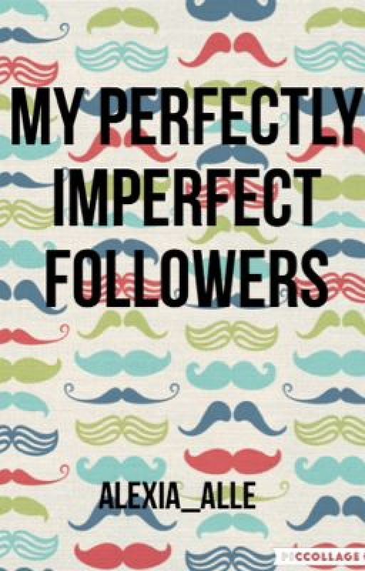 My Perfectly Imperfect Followers by Cherry_Coke_x