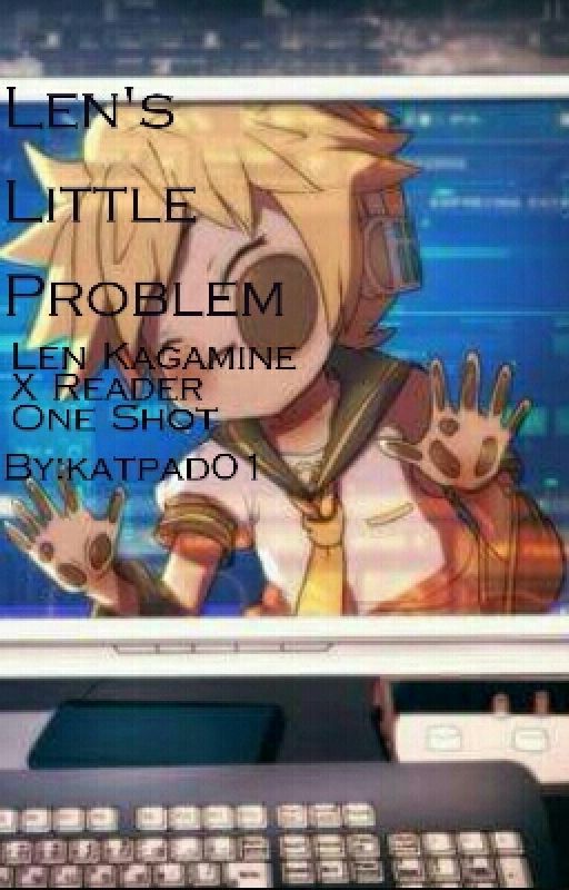 Len's Little Problem (Len Kagamine X Reader One Shot) by katpad01