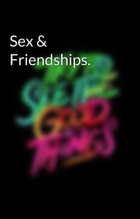Sex & Friendships. oleh caelanwilliams