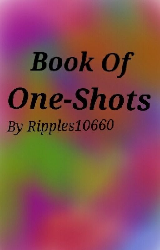 Book Of One-Shots (Requests Open) di Ripples10660