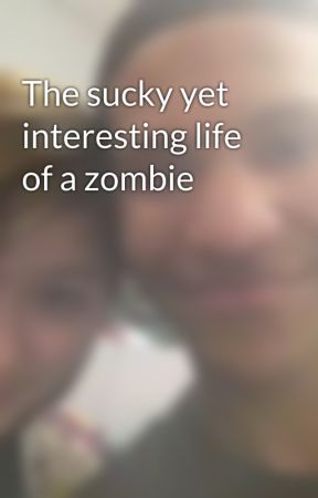 The sucky yet interesting life of a zombie by catdoghybrid
