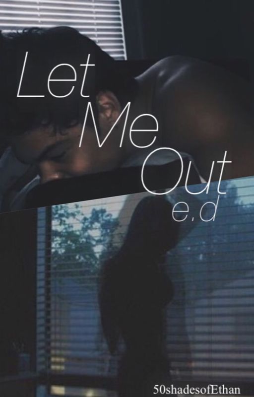 Let Me Out e.d by 50shadesofEthan