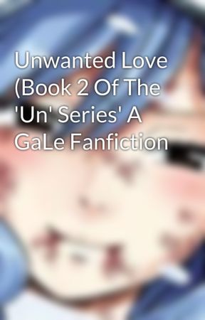 Unwanted Love (Book 2 Of The 'Un' Series' A GaLe Fanfiction di Kaichii1272