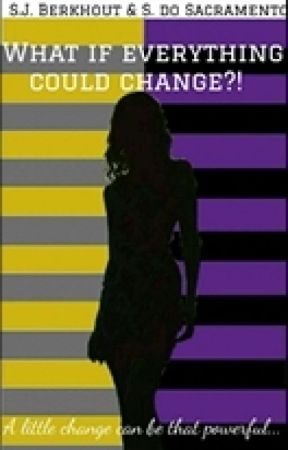 What if Everything could Change?! ~ Voltooid #Wattys2016 #JustWriteIt by millsprods