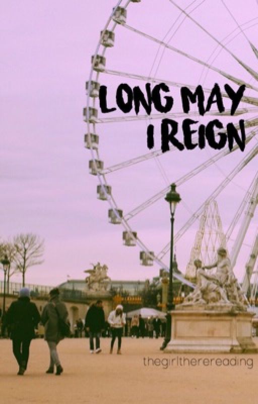 long may i reign by TheGirlThereReading
