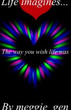 Life Imagines by meggie_gen
