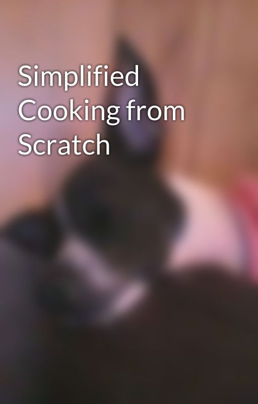 Simplified Cooking from Scratch de maggiehamlet