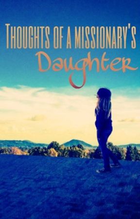 Thoughts of a Missionary's Daughter by naty_melt