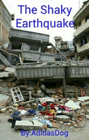 Disasters Story 2: The Shaky Earthquake بقلم AdidasDog