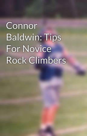 Connor Baldwin: Tips For Novice Rock Climbers by connorbaldwin