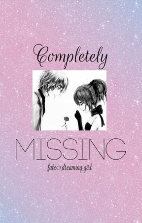 Completely Missing by fate_dreaming_girl