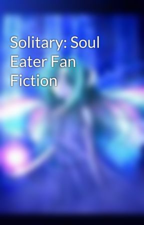 Solitary: Soul Eater Fan Fiction de lizzybee12