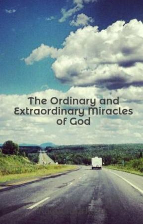 The Ordinary and Extraordinary Miracles of God by RaquelBurkard
