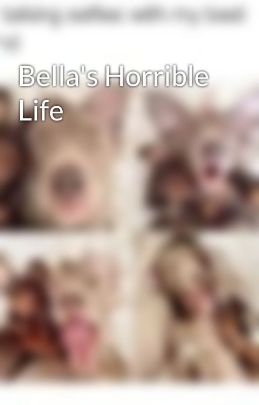 Bella's Horrible Life от sammichi