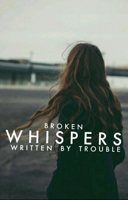 Broken Whispers (#Wattys2016) by trouble513