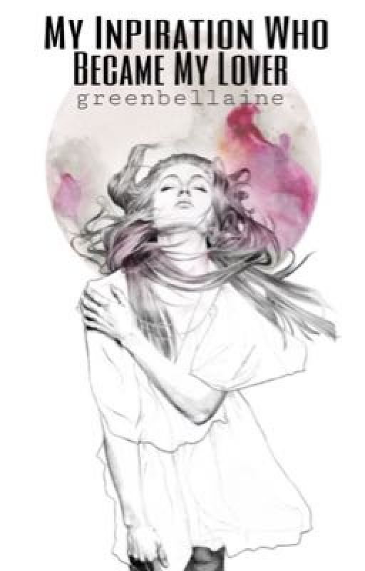 My Inspiration Who Became My Lover (on-going) by greenbellaine