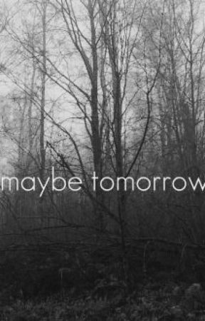 Maybe Tomorrow by MagicallyDepressedd