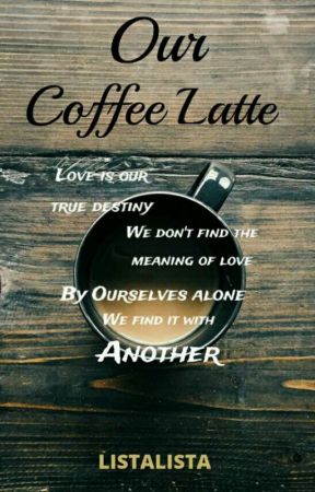 Our Coffee Latte بقلم LISTALISTA